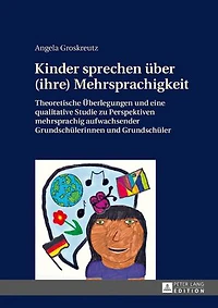 Kinder sprechen ueber (ihre) Mehrsprachigkeit: Theoretische Ueberlegungen und eine qualitative Studie zu Perspektiven mehrsprachig aufwachsender Grundschuelerinnen Grundschueler