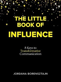 The Little Book of Influence: 8 Keys to Transformative Communication