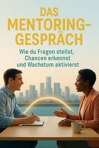 Das Mentoring-Gespräch: Wie du Fragen stellst, Chancen erkennst und Wachstum aktivierst