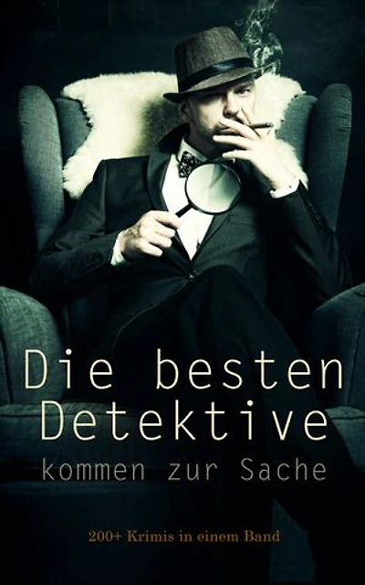 Die besten Detektive kommen zur Sache: 200+ Krimis in einem Band: Abenteuer mutiger Detektive: Gefährliche Verbrechen und raffinierte Täuschungen