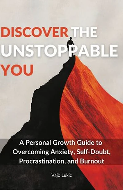Discover The Unstoppable You: A Personal Growth Guide to Overcoming Anxiety, Self-Doubt, Procrastination, and Burnout