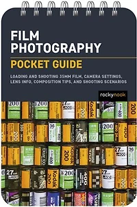 Film Photography: Pocket Guide: Loading and Shooting 35mm Film, Camera Settings, Lens Info, Composition Tips, Scenarios