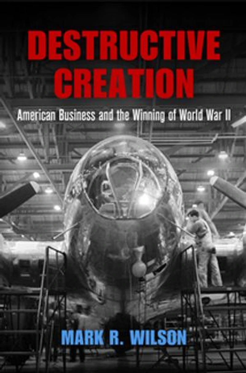 Destructive Creation: American Business And The Winning Of World War Ii