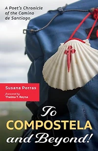 To Compostela and Beyond!: A Poet's Chronicle of the Camino de Santiago