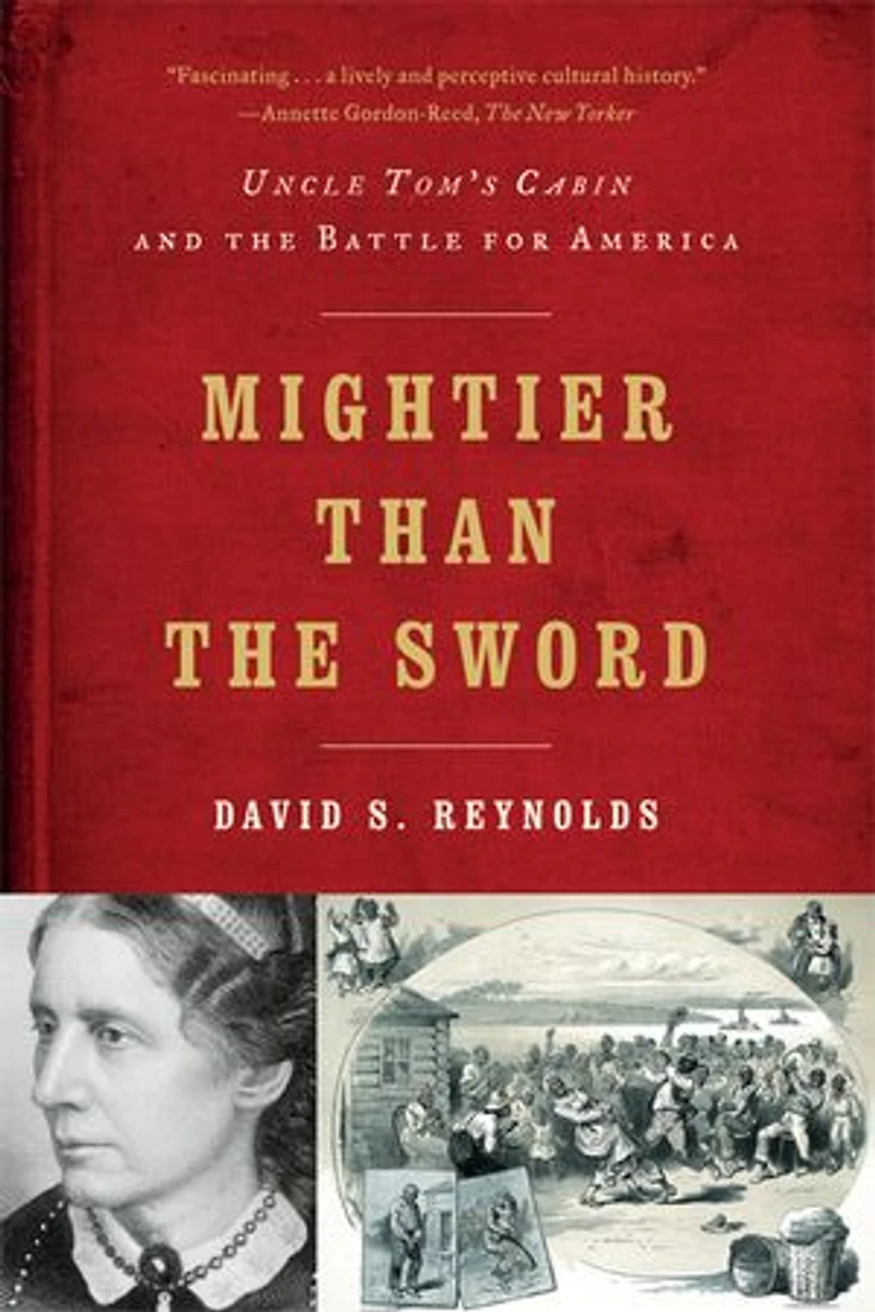 Mightier Than The Sword: Uncle Toms Cabin And Battle For America