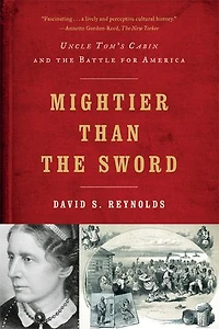 Mightier Than The Sword: Uncle Toms Cabin And Battle For America