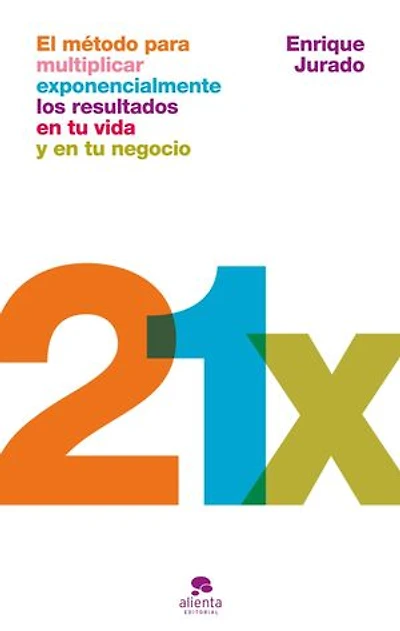 21x: El método para multiplicar exponencialmente los resultados en tu vida y en tu negocio