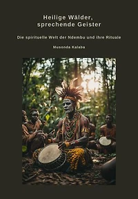 Heilige Wälder, sprechende Geister: Die spirituelle Welt der Ndembu und ihre Rituale