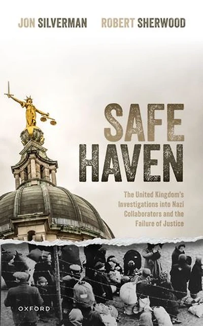 Safe Haven: The United Kingdom's Investigations into Nazi Collaborators and the Failure of Justice