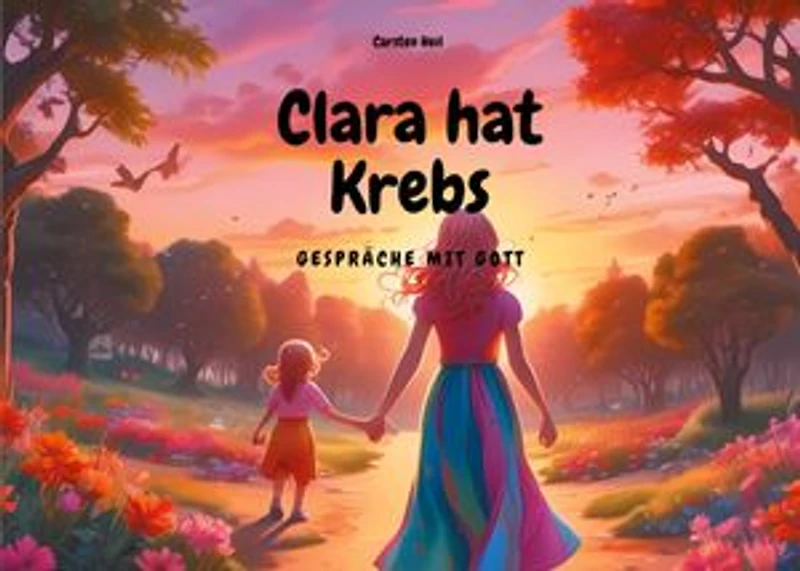 Clara hat Krebs - Gespräche mit Gott: ein Vorlesebuch, nicht nur für Betroffene