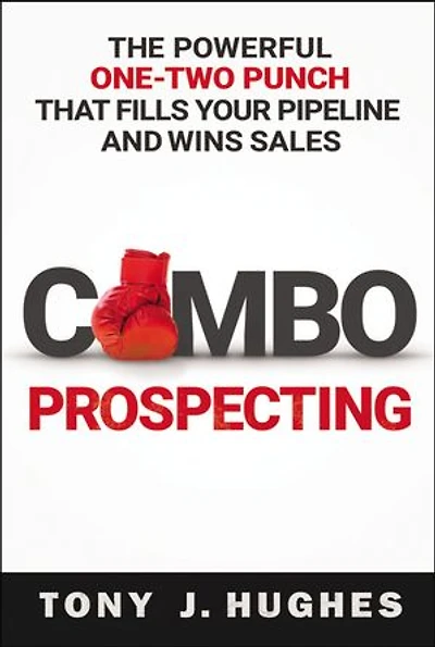 A Combo Prospecting: The Powerful One-two Punch That Fills Your Pipeline And Wins Sales
