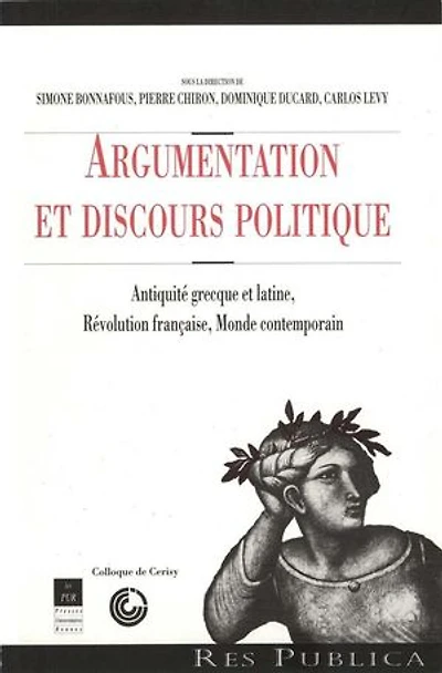 Argumentation et discours politique: Antiquité grecque latine, Révolution française, monde contemporain