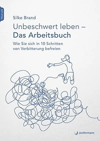 Unbeschwert leben - das Arbeitsbuch: Wie Sie sich 10 Schritten von Verbitterung befreien