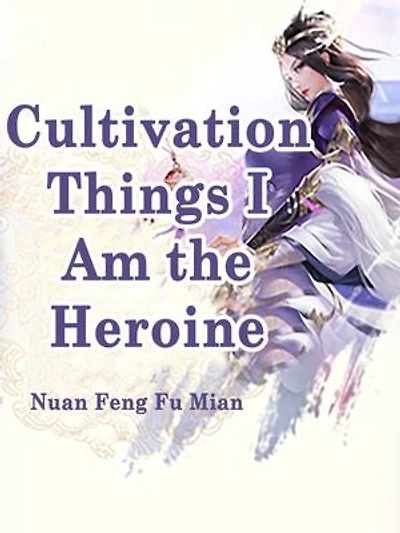 Cultivation Things, I Am the Heroine: Volume 2