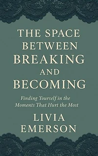 The Space Between Breaking and Becoming: Finding Yourself in the Moments That Hurt the Most