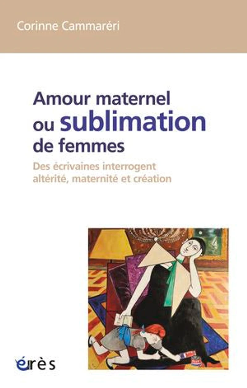 Amour maternel ou Sublimation des femmes: écrivaines interrogent altérité, maternité, création