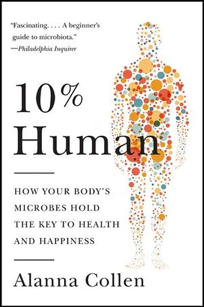 10% Human: How Your Body's Microbes Hold the Key to Health and Happiness