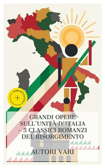 Grandi Opere sull'Unità d'Italia – 5 Classici Romanzi del Risorgimento: Edizione arricchita. Niccolò de' Lapi, L'assedio di Firenze, Cantoni il volontario, La disfatta