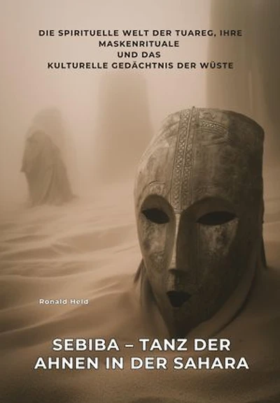 Sebiba – Tanz der Ahnen in der Sahara: Die spirituelle Welt der Tuareg, ihre Maskenrituale und das kulturelle Gedächtnis der Wüste