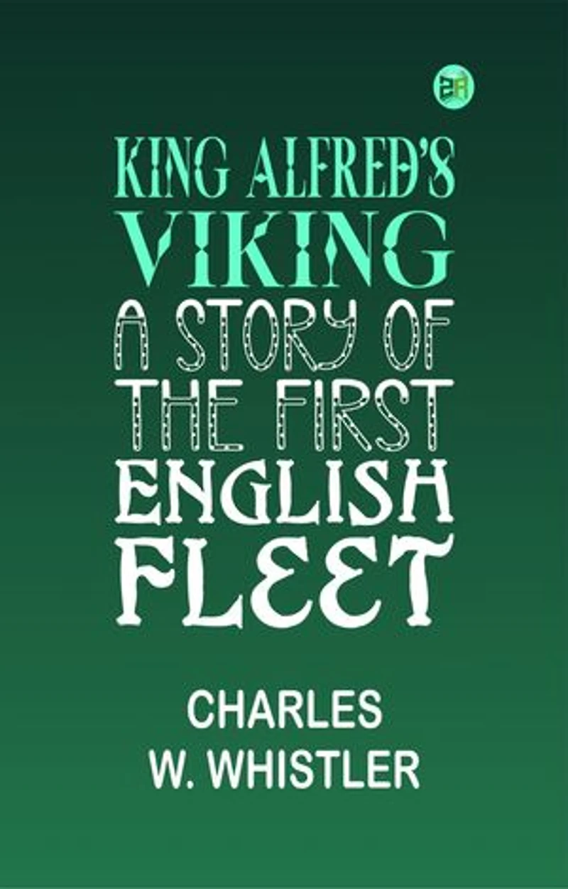 King Alfred's Viking: A Story of the First English Fleet