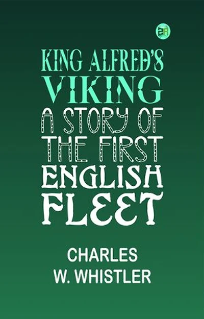 King Alfred's Viking: A Story of the First English Fleet