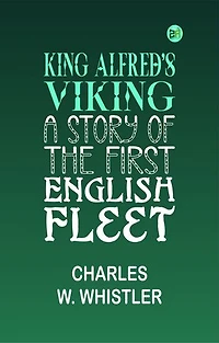 King Alfred's Viking: A Story of the First English Fleet