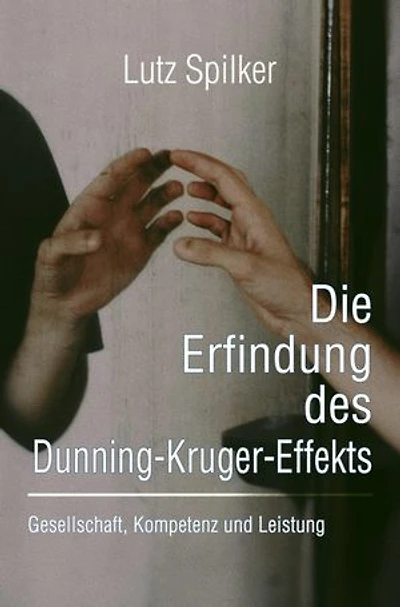 Die Erfindung des Dunning-Kruger-Effekts: Gesellschaft, Kompetenz und Leistung