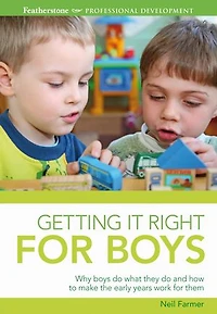 Getting it Right for Boys: Why boys do what they do and how to make the early years work for them