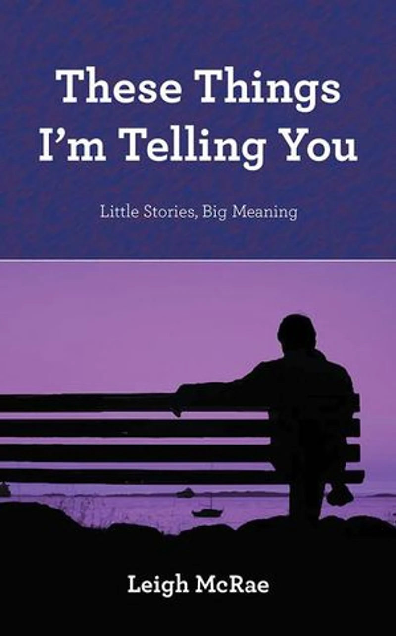 These Things I'm Telling You: Little Stories, Big Meaning