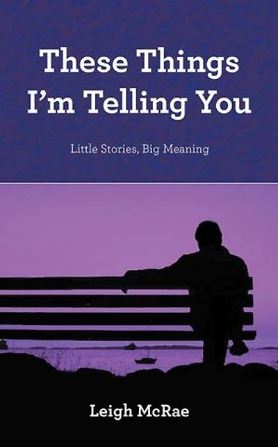 These Things I'm Telling You: Little Stories, Big Meaning