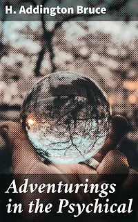 Adventurings in the Psychical: Exploring the Mysteries of Psychic Phenomena and Beyond