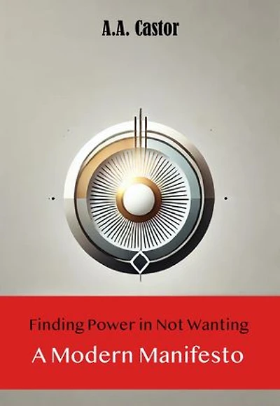 Finding Power in Not Wanting: A Modern Manifesto