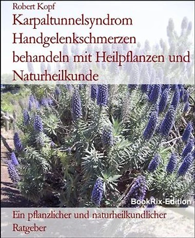 Karpaltunnelsyndrom Handgelenkschmerzen behandeln mit Heilpflanzen und Naturheilkunde: Ein pflanzlicher und naturheilkundlicher Ratgeber