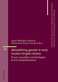 (Re)defining gender early modern English drama: Power, sexualities and ideologies text performance