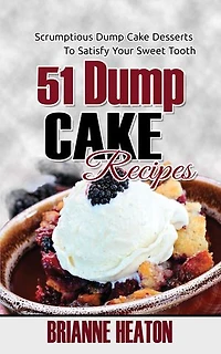 51 Dump Cake Recipes: Scrumptious Desserts To Satisfy Your Sweet Tooth