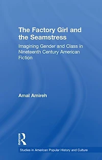 the Factory Girl and Seamstress: Imagining Gender Class Nineteenth Century American Fiction