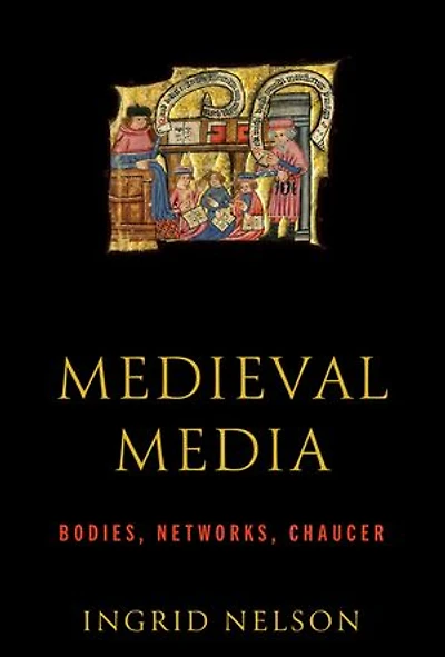 Medieval Media: Bodies, Networks, Chaucer