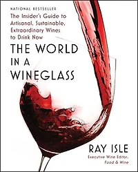 The World a Wineglass: Insider's Guide to Artisanal, Sustainable, Extraordinary Wines Drink Now
