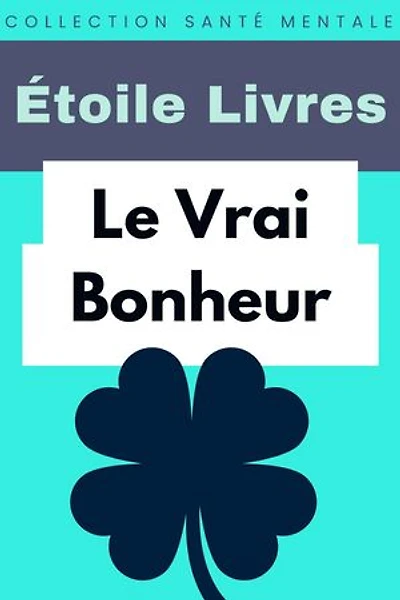 Le Vrai Bonheur: Collection Santé Mentale, #9