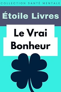 Le Vrai Bonheur: Collection Santé Mentale, #9