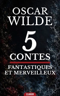 5 Contes Fantastiques et Merveilleux d’Oscar Wilde: Histoires inoubliables pour frissonner et rire