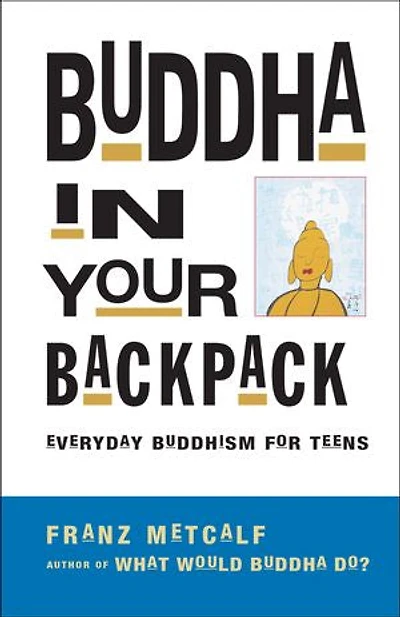Buddha Your Backpack: Everyday Buddhism for Teens