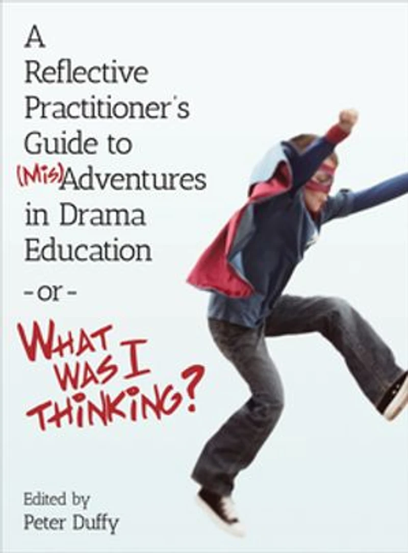 A Reflective Practitioner's Guide to (Mis)Adventures Drama Education - or What Was I Thinking?