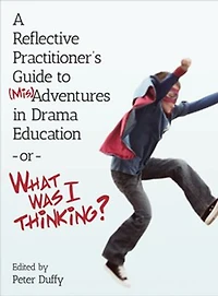A Reflective Practitioner's Guide to (Mis)Adventures Drama Education - or What Was I Thinking?