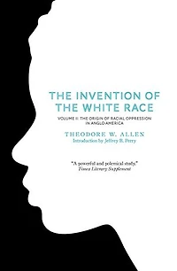 The Invention of White Race, Volume 2: Origin Racial Oppression Anglo-America