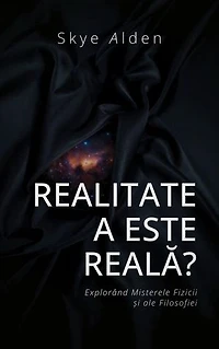 Is Reality Real? / Realitatea este Reală?: Exploring the Mysteries of Physics and Philosophy / Explorând Misterele Fizicii și ale Filosofiei