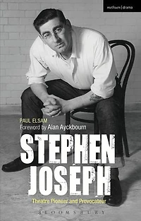 Stephen Joseph: Theatre Pioneer And Provocateur