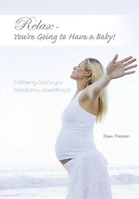 Relax - You're Going To Have A Baby!: Following God Your Transition Parenthood