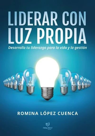 Liderar con luz propia: Desarrolla tu liderazgo para la vida y la gestión
