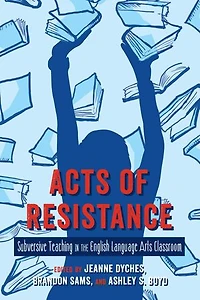 Acts of Resistance: Subversive Teaching the English Language Arts Classroom